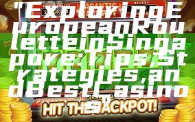 "Exploring European Roulette in Singapore: Tips, Strategies, and Best Casinos"