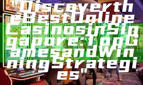 "Discover the Best Online Casinos in Singapore: Top Games and Winning Strategies"