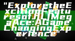 "Explore the Exciting Features of JILI Mega Ace: A Game Changing Experience"