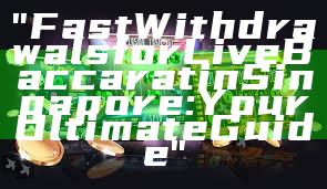 "Fast Withdrawals for Live Baccarat in Singapore: Your Ultimate Guide"