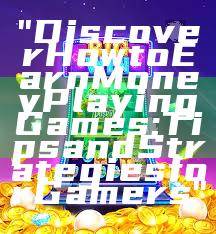 "Discover How to Earn Money Playing Games: Tips and Strategies for Gamers"