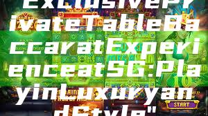 "Exclusive Private Table Baccarat Experience at SG: Play in Luxury and Style"