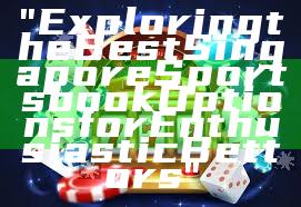 "Exploring the Best Singapore Sportsbook Options for Enthusiastic Bettors"
