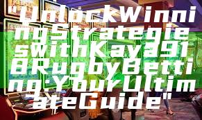 "Unlock Winning Strategies with Kaya918 Rugby Betting: Your Ultimate Guide"