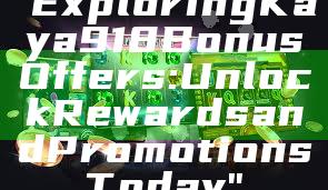 "Exploring Kaya918 Bonus Offers: Unlock Rewards and Promotions Today"