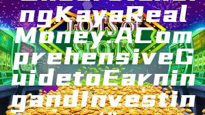 "Understanding Kaya Real Money: A Comprehensive Guide to Earning and Investing"