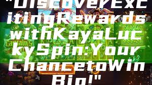 "Discover Exciting Rewards with Kaya Lucky Spin: Your Chance to Win Big!"