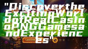 "Discover the Exciting World of Real Casino PNG Games and Experiences"