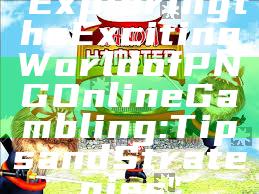 "Exploring the Exciting World of PNG Online Gambling: Tips and Strategies"