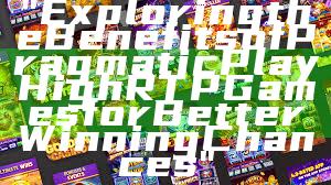 "Exploring the Benefits of Pragmatic Play High RTP Games for Better Winning Chances"