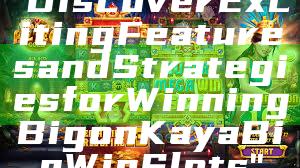 "Discover Exciting Features and Strategies for Winning Big on Kaya Big Win Slots"