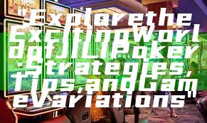 "Explore the Exciting World of JILI Poker: Strategies, Tips, and Game Variations"