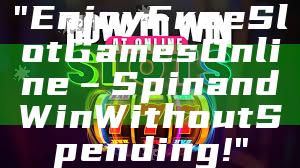 "Enjoy Free Slot Games Online – Spin and Win Without Spending!"
