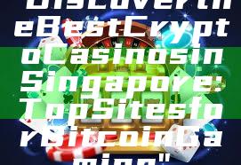 "Discover the Best Crypto Casinos in Singapore: Top Sites for Bitcoin Gaming"