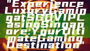 "Experience Luxury Gaming at SGD VIP Casino Singapore: Your Ultimate Gaming Destination"