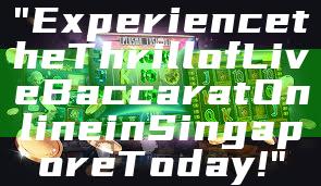 "Experience the Thrill of Live Baccarat Online in Singapore Today!"